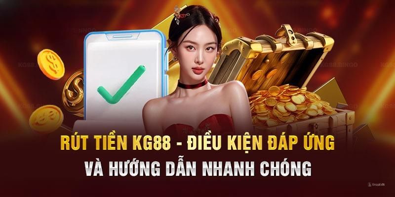 Rút tiền KG88 hướng dẫn thao tác nhận thưởng trong 5 phút